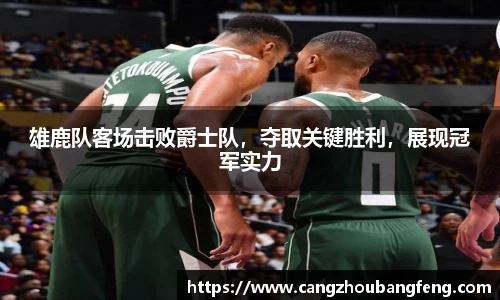 雄鹿队客场击败爵士队，夺取关键胜利，展现冠军实力