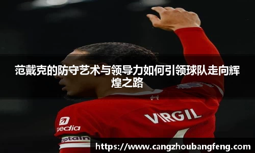范戴克的防守艺术与领导力如何引领球队走向辉煌之路
