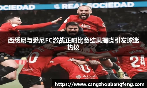西悉尼与悉尼FC激战正酣比赛结果揭晓引发球迷热议