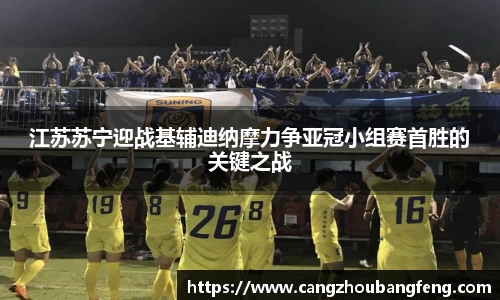 江苏苏宁迎战基辅迪纳摩力争亚冠小组赛首胜的关键之战